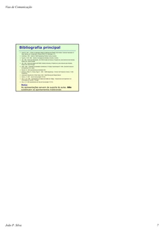 Vias de Comunicação
João P. Silva 7
Bibliografia principal
AASHTO, 2001 - A Policy on Geometric Design of Highways and Streets, fourth edition, American Association of
State Highway and Transportation Officials (AASHTO), Washington, D.C.
AustRoads, 1993 – Guide to Traffic Engineering Practice; Sydney Australia
Figueira, F.M.M.,1984 - Estudo e Concepção de Estradas, Almedina, Coimbra
JAE, 1990 - Norma de Intersecções, JAE P5/90 Divisão de Estudos e Projectos da Junta Autónoma das Estradas,
Edição JAE, Lisboa-Portugal
JAE, 1994 - Norma de traçado JAE P3/94; Divisão de Estudos e Projectos da Junta Autónoma das Estradas,
Edição JAE Lisboa-Portugal
LNEC, 1962 – Vocabulário de Estradas e Aeródromos, 4ª Edição, Especificação E1-1962, Laboratório Nacional
de Engenharia Civil, Lisboa
Miranda, M., 2004 Apontamentos de Estradas ISEC
McShane, William R. e Roess, Roger P., 1990 – Traffic Engineering – Prentice Hall Polytechnic Series in Traffic
Engineering.
Queensland Departement of Main Roads, 2002 - Road Planning and Design Manual
Santos, L.P. 2001 , Vias de Comunicação I FCTUC
Seco, A.J.M.,1995 – Apontamentos da Cadeira de Gestão de Tráfego – Departamento de Engenharia Civil,
Universidade de Coimbra – Portugal
Silva, A. B., 2004 Apontamentos de Vias de Comunicação I FCTUC
Nota:
As apresentações servem de suporte às aulas. Não
substituem os apontamentos tradicionais
 