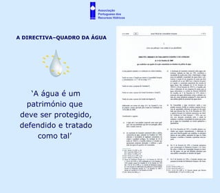 A DIRECTIVA–QUADRO DA ÁGUA ‘ A água é um património que  deve ser protegido, defendido e tratado como tal’  Associação  Portuguesa dos  Recursos Hídricos 