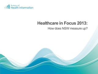 Healthcare in Focus 2013:
How does NSW measure up?
 