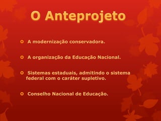  A modernização conservadora.


 A organização da Educação Nacional.


 Sistemas estaduais, admitindo o sistema
  federal com o caráter supletivo.


 Conselho Nacional de Educação.
 