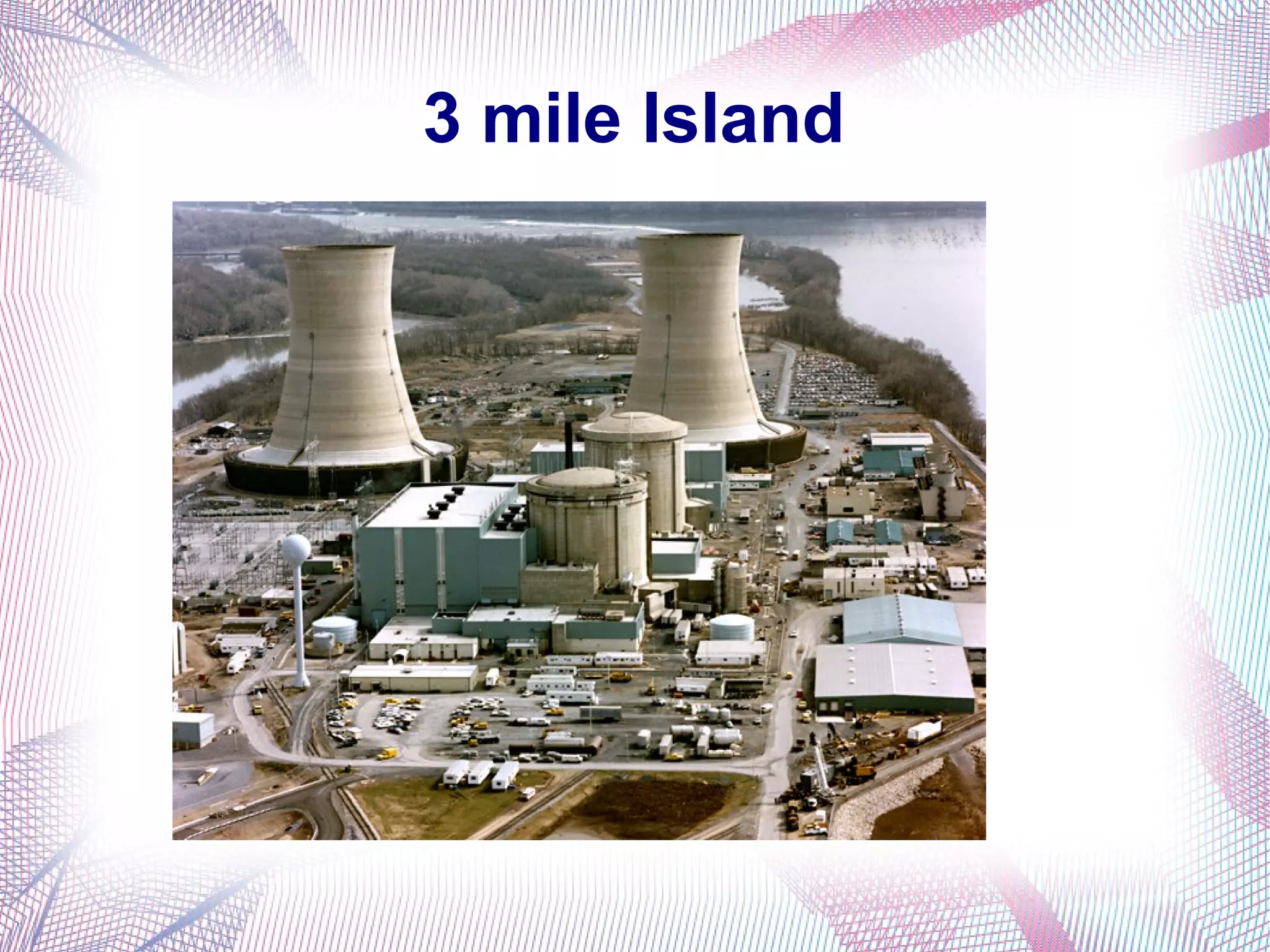 3 mile Island
 