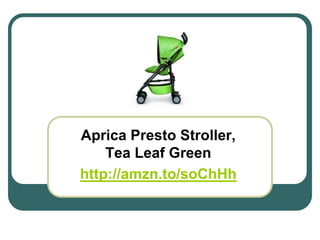 Aprica Presto Stroller,
    Tea Leaf Green
http://amzn.to/soChHh
 