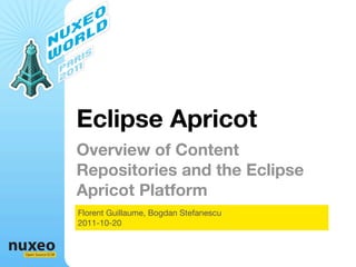 Eclipse Apricot
                  Overview of Content
                  Repositories and the Eclipse
                  Apricot Platform
                  Florent Guillaume, Bogdan Stefanescu
                  2011-10-20


Open Source ECM
 