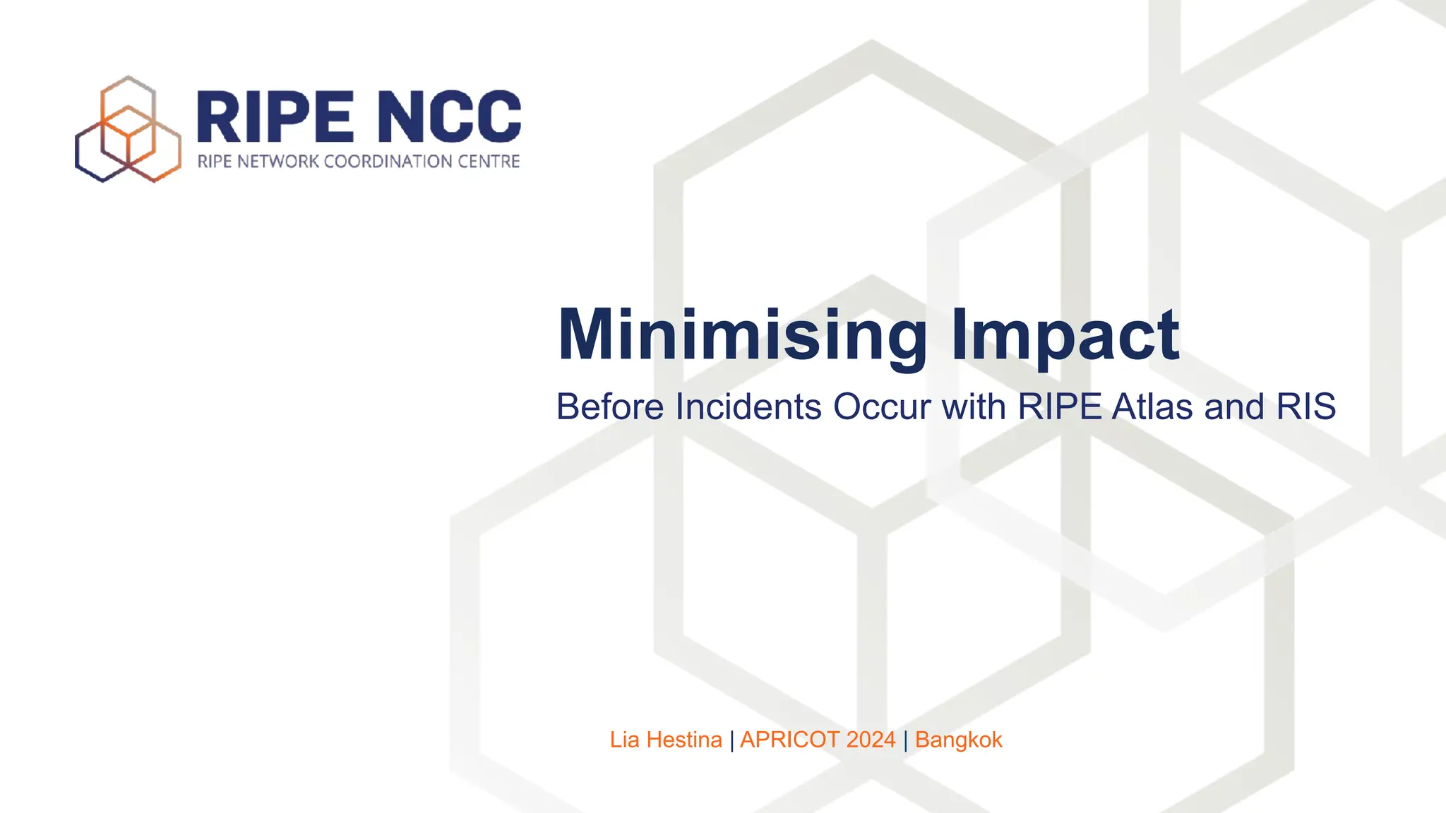 Before Incidents Occur with RIPE Atlas and RIS
Minimising Impact
Lia Hestina | APRICOT 2024 | Bangkok
 