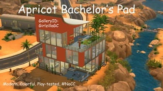 Apricot Bachelor’s Pad 
GalleryID: 
GirlzillaGC 
Modern, Colorful, Play-tested, #NoCC 
 