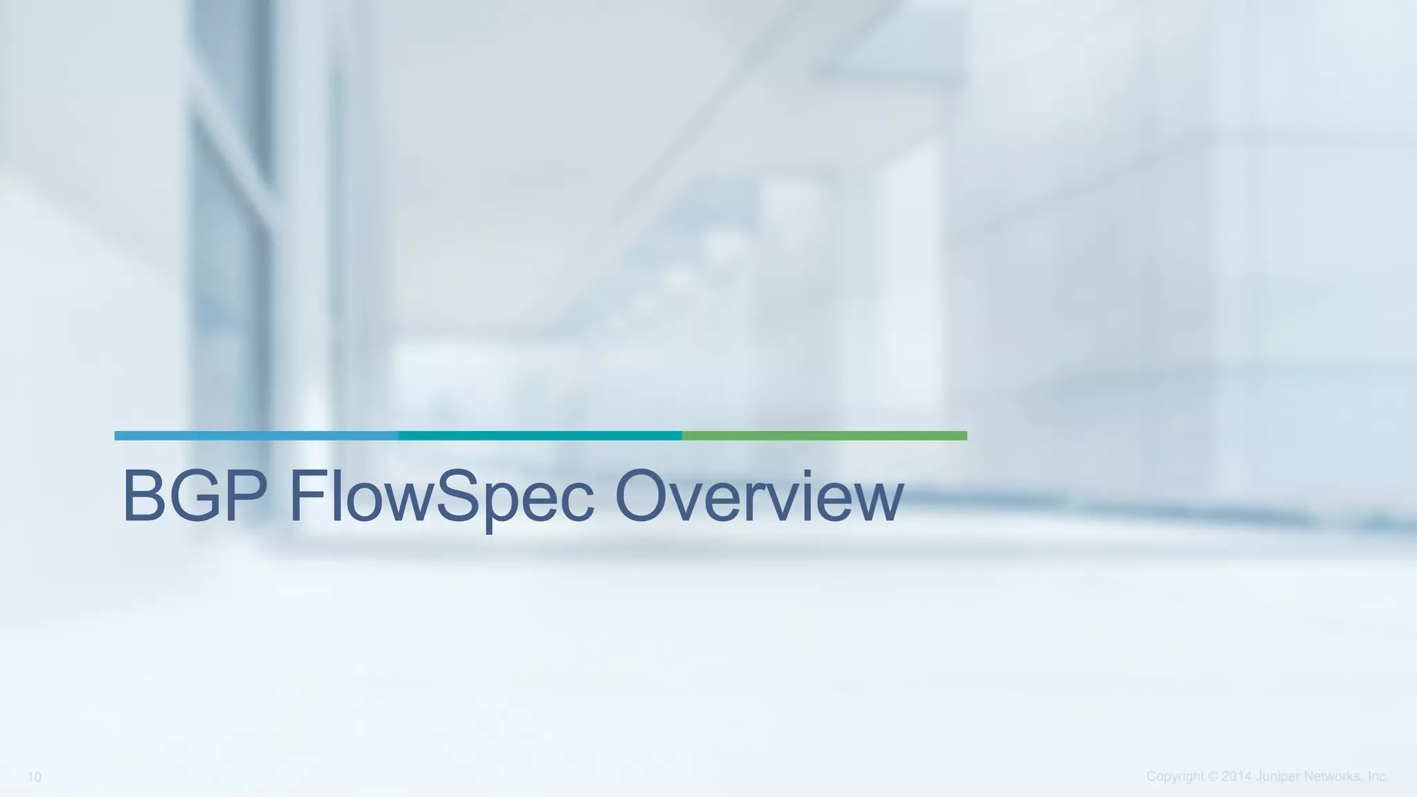 Copyright © 2014 Juniper Networks, Inc.10
BGP FlowSpec Overview
 