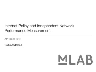 Internet Policy and Independent Network
Performance Measurement
APRICOT 2015

Collin Anderson
 