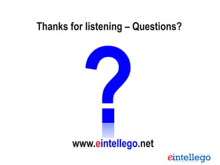 Thanks for listening – Questions?
?www.eintellego.net
 