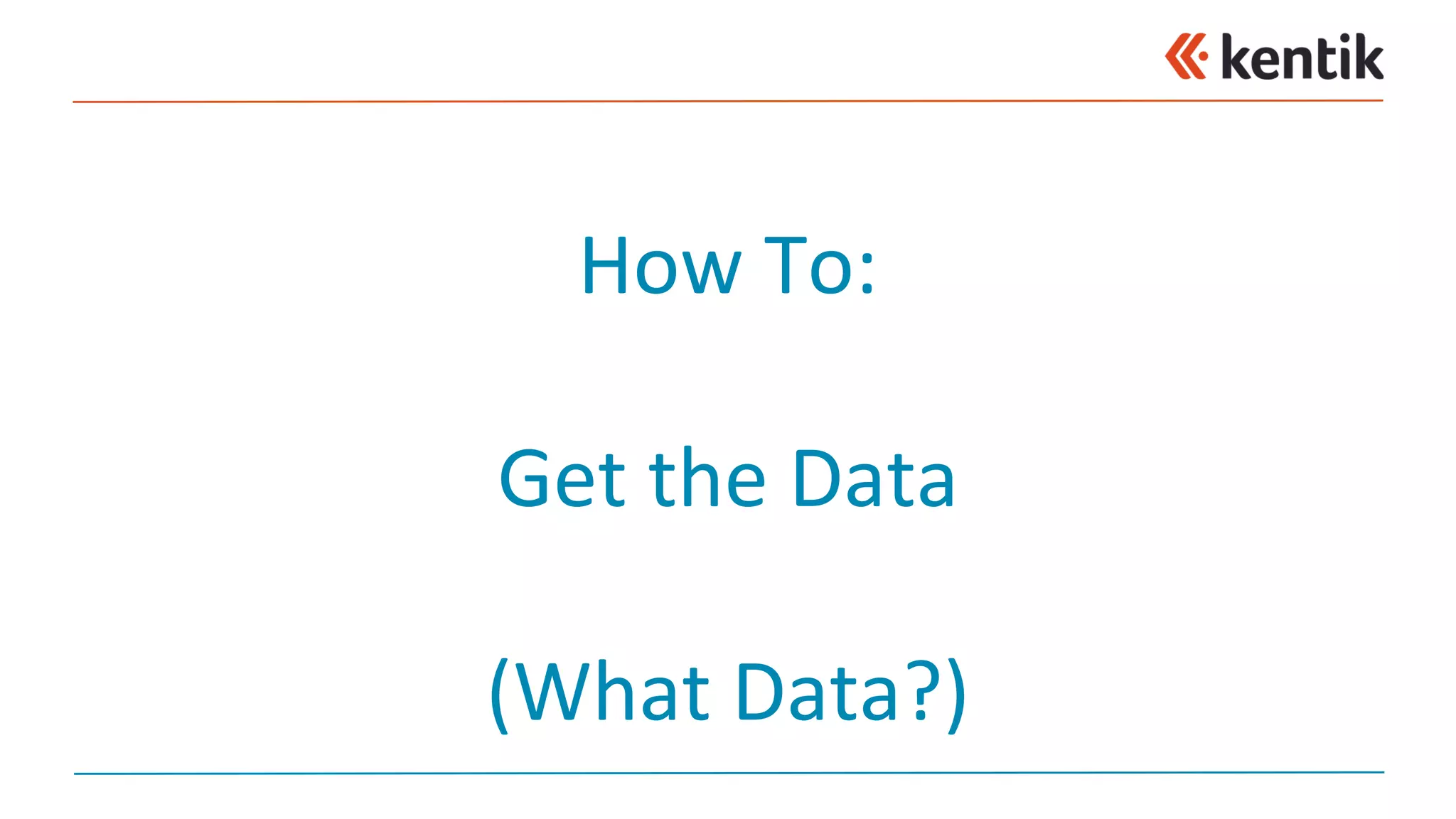 How	To:
Get	the	Data
(What	Data?)
 