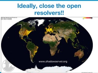 © 2014 ISC
Ideally, close the open
resolvers!!
www.shadowserver.org
 