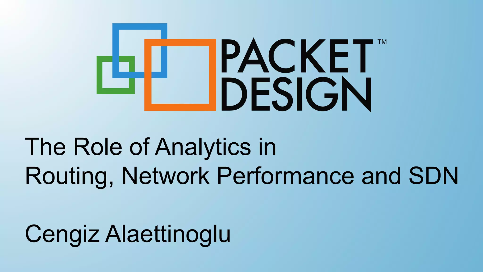 The Role of Analytics in
Routing, Network Performance and SDN
Cengiz Alaettinoglu
 