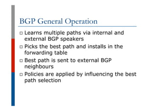 BGP General Operation
p  Learns multiple paths via internal and
external BGP speakers
p  Picks the best path and installs ...