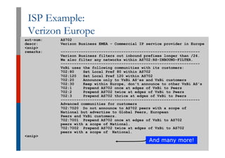 ISP Example:
Verizon Europe
146
aut-num: AS702
descr: Verizon Business EMEA - Commercial IP service provider in Europe
<sn...