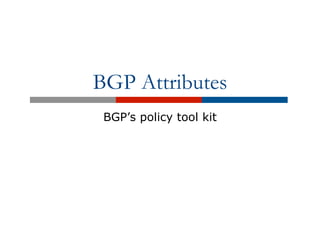 BGP Attributes
BGP’s policy tool kit
 