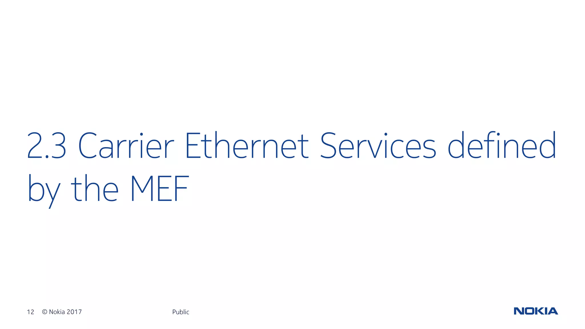 12 © Nokia 2017
2.3 Carrier Ethernet Services defined
by the MEF
Public
 