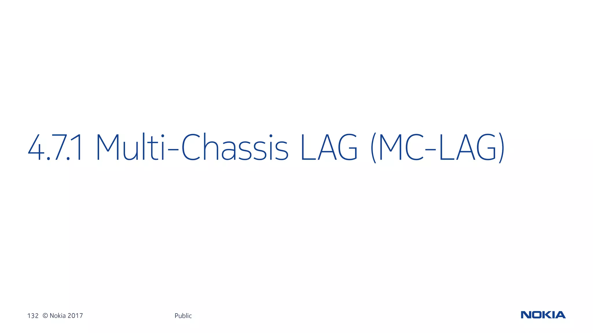 132 © Nokia 2017
4.7.1 Multi-Chassis LAG (MC-LAG)
Public
 
