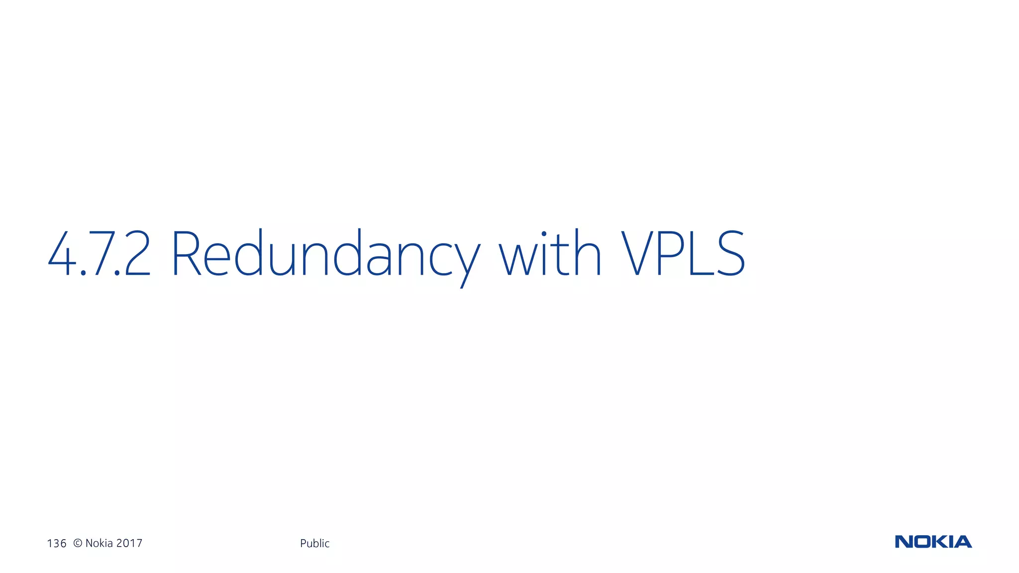 136 © Nokia 2017
4.7.2 Redundancy with VPLS
Public
 