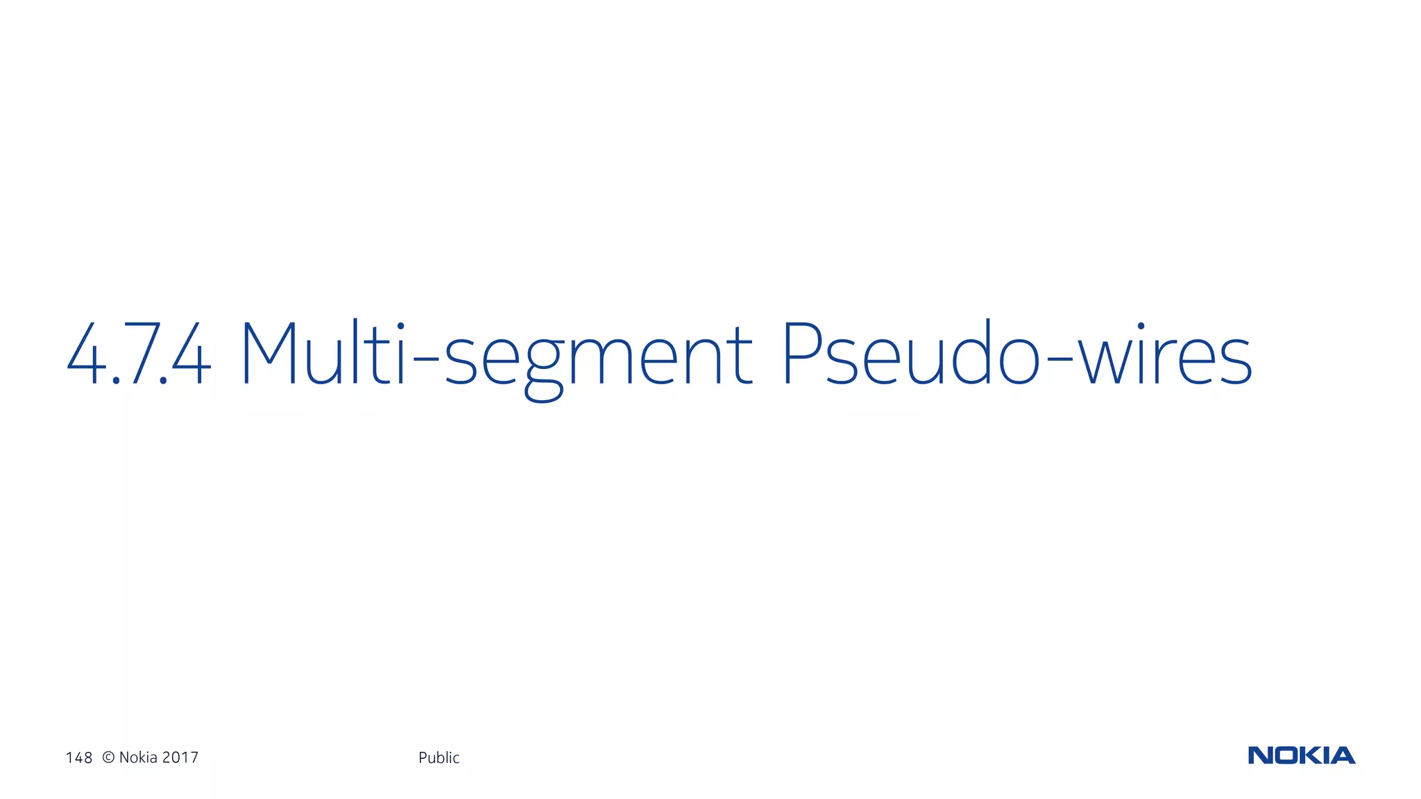 148 © Nokia 2017
4.7.4 Multi-segment Pseudo-wires
Public
 