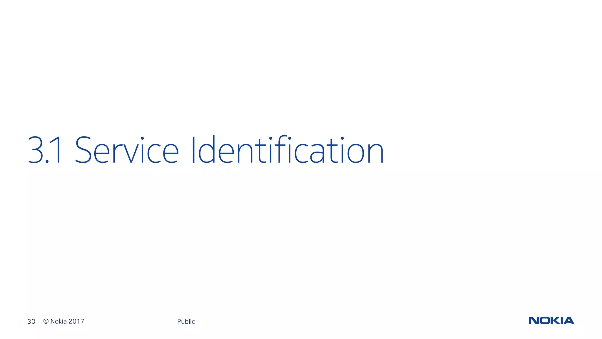 30 © Nokia 2017
3.1 Service Identification
Public
 
