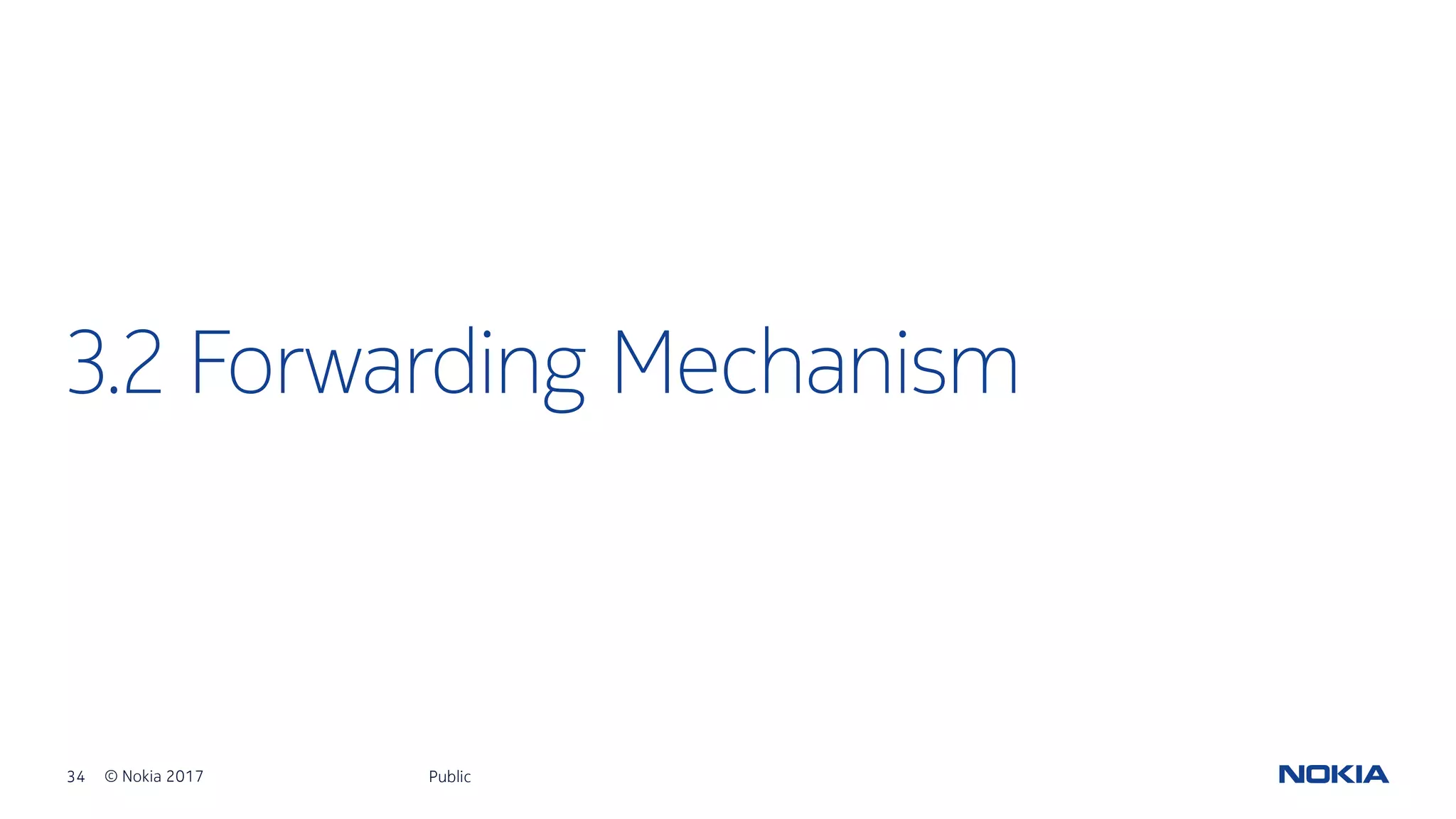 34 © Nokia 2017
3.2 Forwarding Mechanism
Public
 