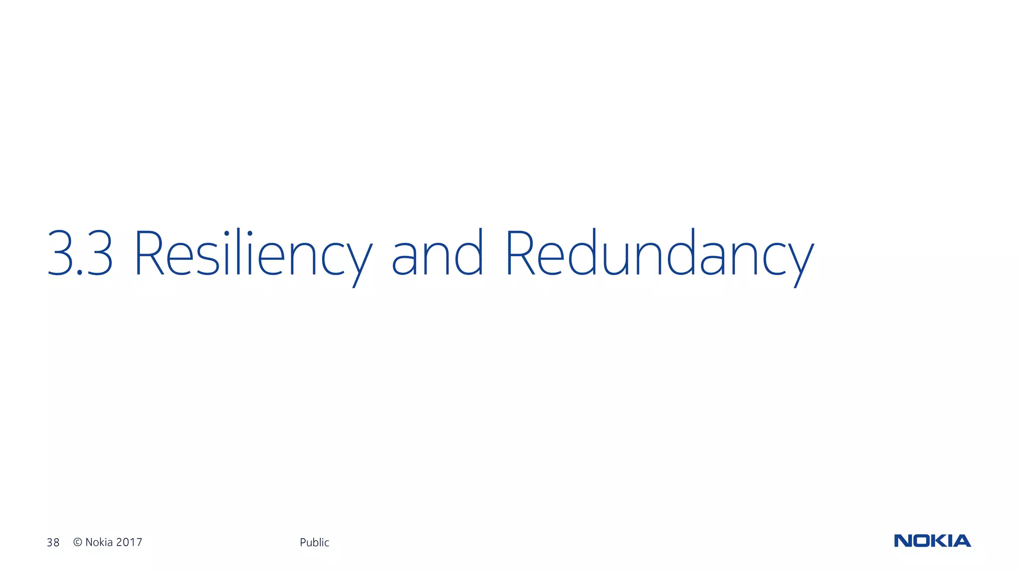 38 © Nokia 2017
3.3 Resiliency and Redundancy
Public
 