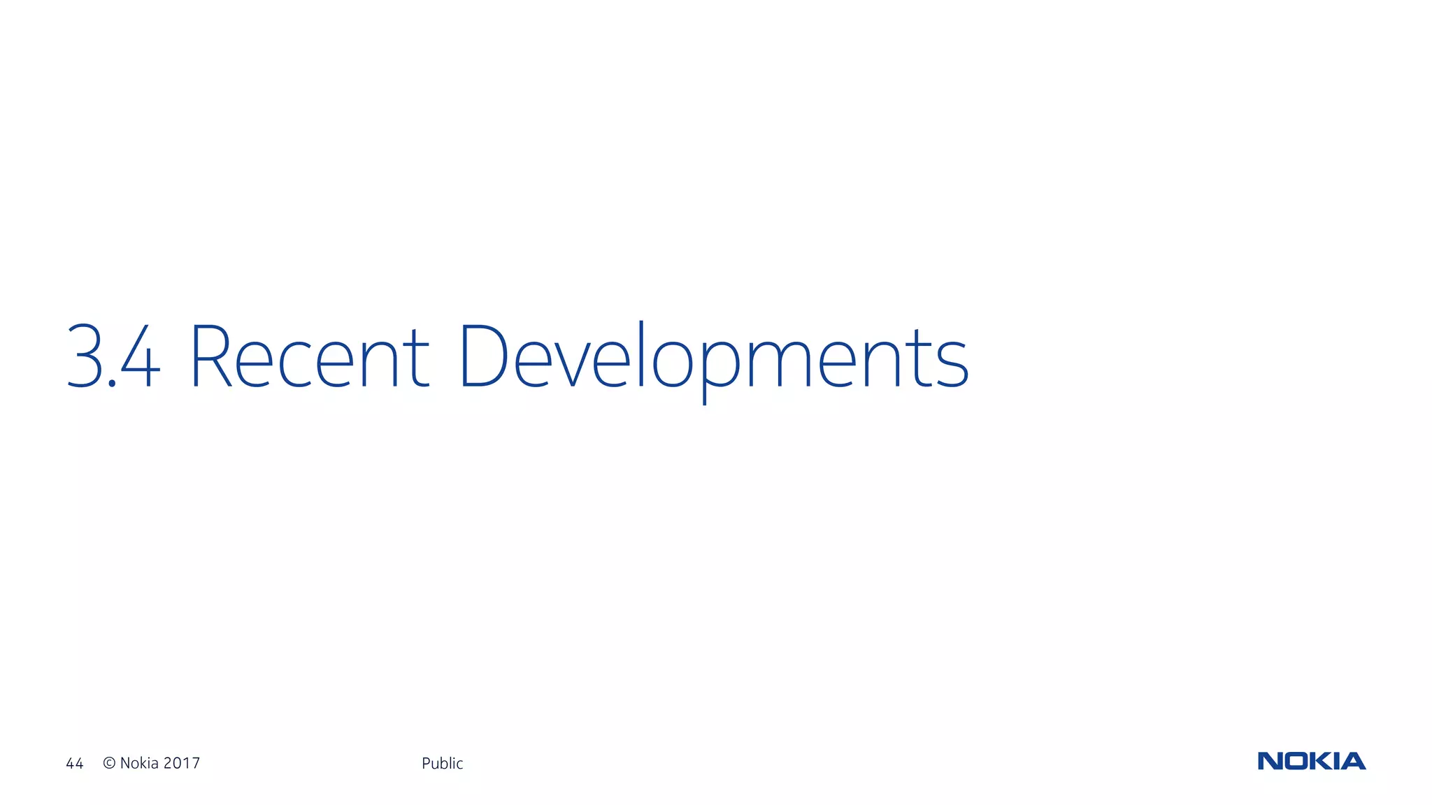44 © Nokia 2017
3.4 Recent Developments
Public
 