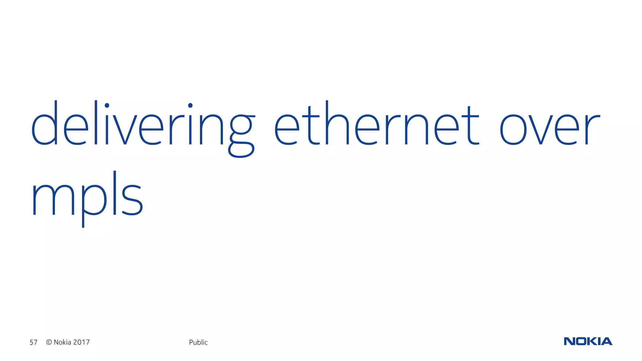 57 © Nokia 2017
delivering ethernet over
mpls
Public
 