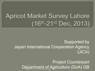Supported by
Japan International Cooperation Agency
(JICA)
Project Counterpart
Department of Agriculture (DoA) GBPrepared by Ahmed Nayyar (LSO-GOLD)
 