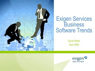 Exigen Services Business Software Trends David Webb April 2008 