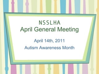 NSSLHA April General Meeting April 14th, 2011 Autism Awareness Month 