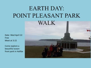 EARTH DAY:
POINT PLEASANT PARK
WALK
Date: Wed April 22
Free
Meet at 3:15
Come explore a
beautiful ocean-
front park in Halifax
 