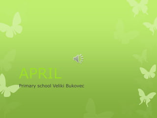 APRIL
Primary school Veliki Bukovec
 