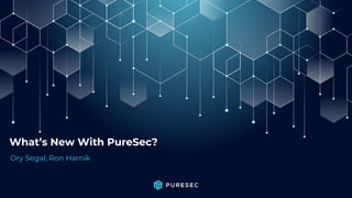 What’s New With PureSec?
Ory Segal, Ron Harnik
 