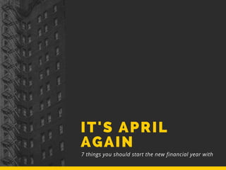 IT'S APRIL
AGAIN
7 things you should start the new financial year with
 