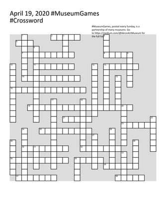 April	19,	2020	#MuseumGames
#Crossword
#MuseumGames,	posted	every	Sunday,	is	a
partnership	of	many	museums.	Go
to	h ps://medium.com/@AkronArtMuseum	for
the	full	list1 2 3 4
5
6
7 8 9
10 11 12 13
14 15
16
17 18
19 20
21 22
23
24 25 26
27
28 29
30 31 32
33
34 35
36
37 38
 