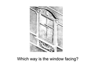 Which way is the window facing? 