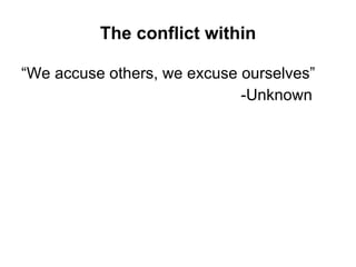 The conflict within “We accuse others, we excuse ourselves” -Unknown 