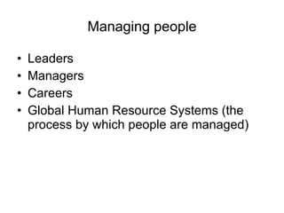 Managing people Leaders Managers Careers  Global Human Resource Systems (the process by which people are managed) 