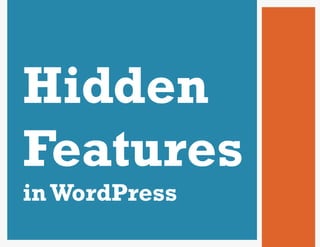 Hidden
Features
in WordPress
 