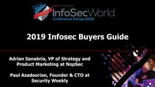 2019 Infosec Buyers Guide
Adrian Sanabria, VP of Strategy and
Product Marketing at NopSec
Paul Asadoorian, Founder & CTO at
Security Weekly
 