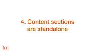 4. Content sections
are standalone
 
