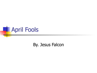 April Fools By. Jesus Falcon 
