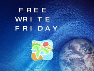 FREE  WRITE  FRIDAY 