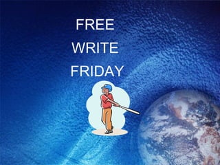 FREE  WRITE  FRIDAY 