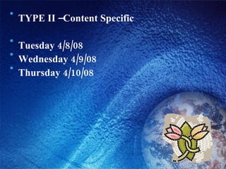 TYPE II –Content Specific  Tuesday 4/8/08 Wednesday 4/9/08  Thursday 4/10/08 