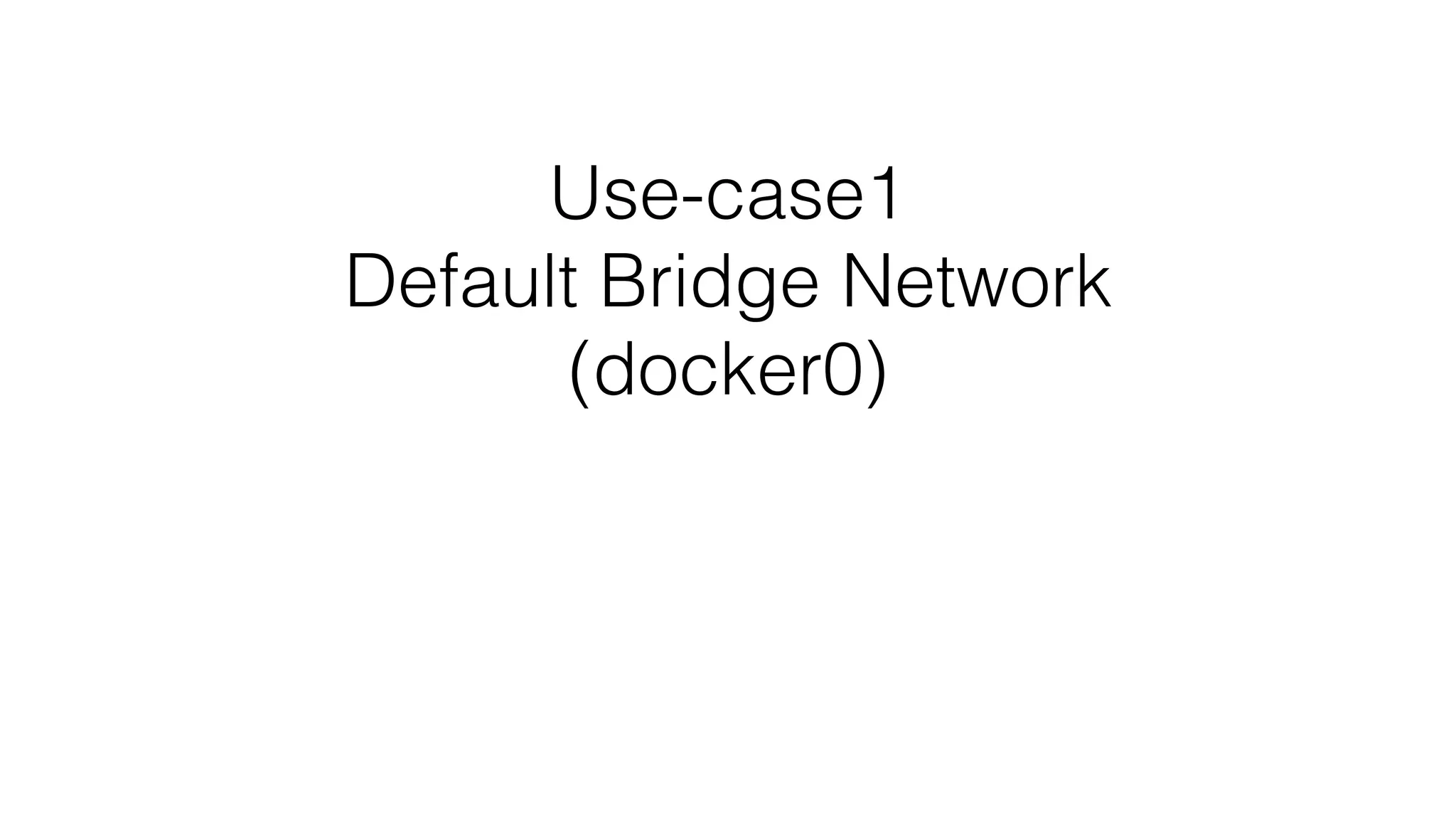 Use-case1
Default Bridge Network
(docker0)
 
