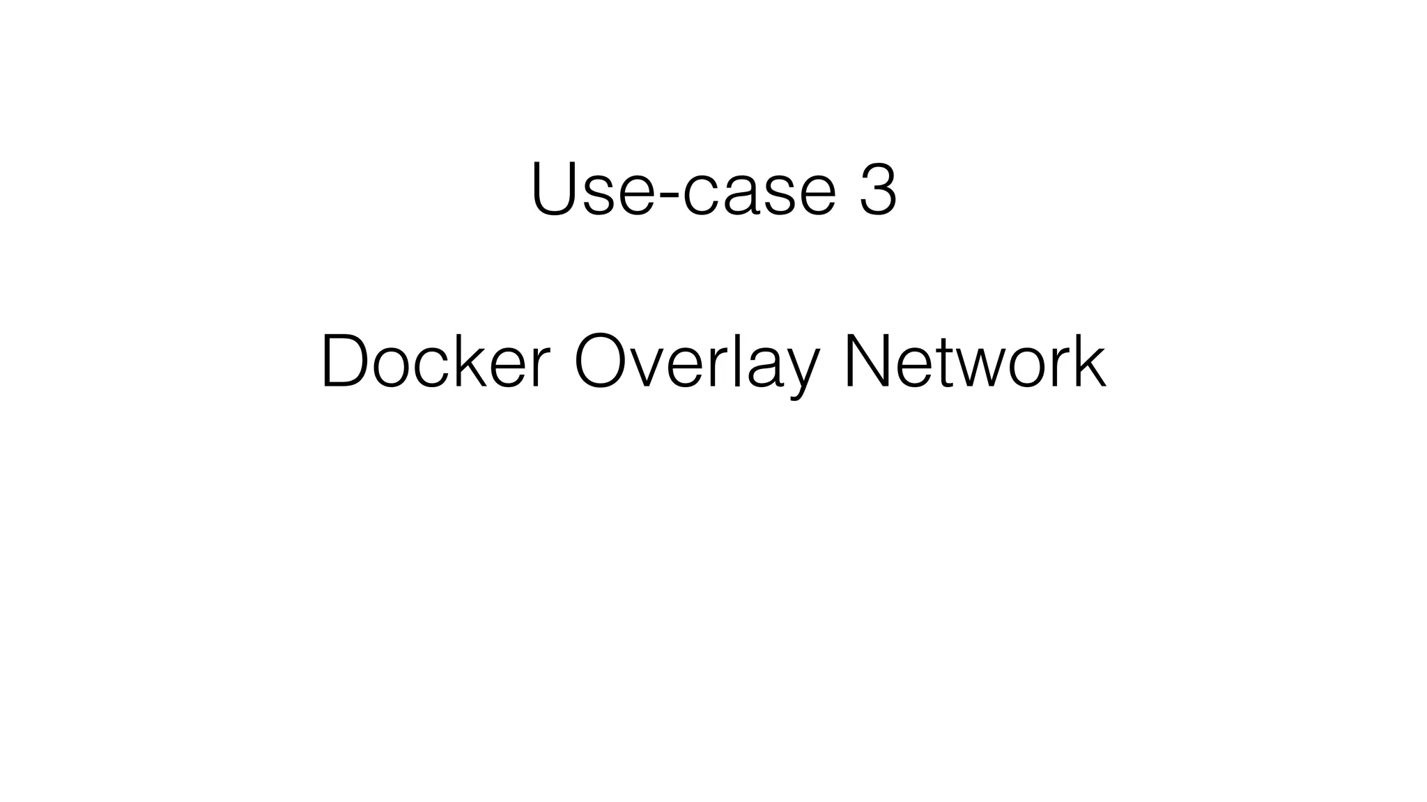 Use-case 3
Docker Overlay Network
 