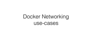 Docker Networking
use-cases
 