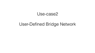 Use-case2
User-Deﬁned Bridge Network
 