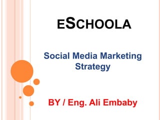 ESCHOOLA
Social Media Marketing
Strategy
BY / Eng. Ali Embaby
 